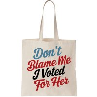DonT Blame Me I Voted For Her Bag