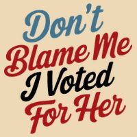 DonT Blame Me I Voted For Her Bag