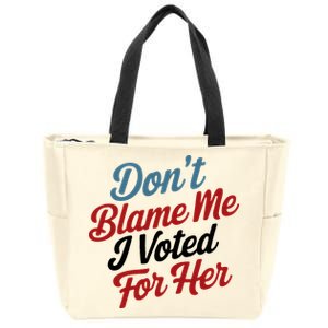 DonT Blame Me I Voted For Her Zip Tote Bag