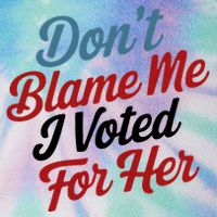 DonT Blame Me I Voted For Her Legacy Tie Dye Trucker Hat