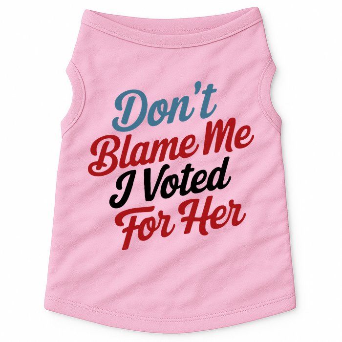 DonT Blame Me I Voted For Her Doggie Tank