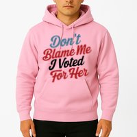 DonT Blame Me I Voted For Her Hoodie