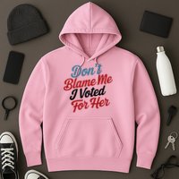 DonT Blame Me I Voted For Her Hoodie