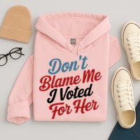 DonT Blame Me I Voted For Her Hoodie