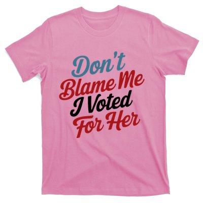 DonT Blame Me I Voted For Her T-Shirt