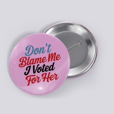DonT Blame Me I Voted For Her Button