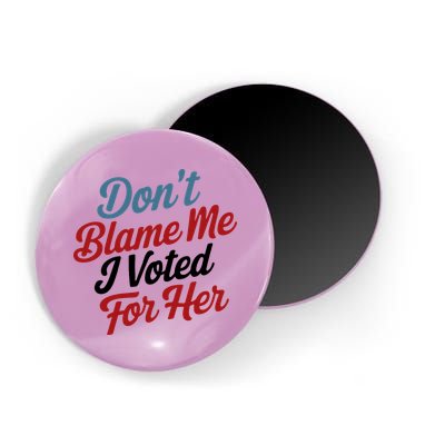 DonT Blame Me I Voted For Her Magnet
