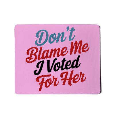 DonT Blame Me I Voted For Her Mousepad
