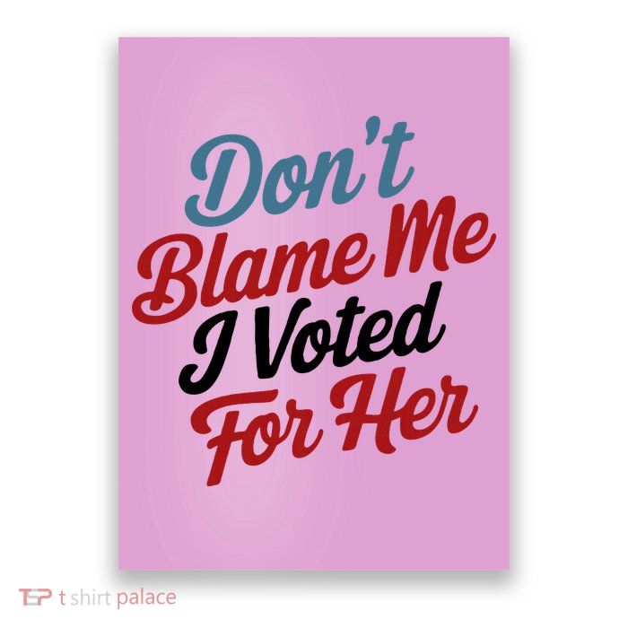 DonT Blame Me I Voted For Her Poster