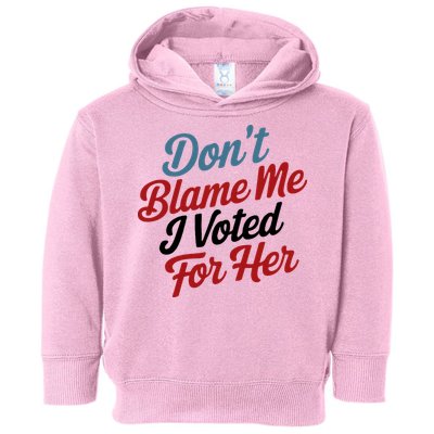 DonT Blame Me I Voted For Her Toddler Hoodie