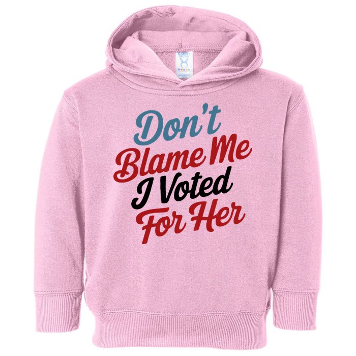 DonT Blame Me I Voted For Her Toddler Hoodie