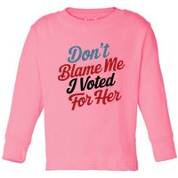 DonT Blame Me I Voted For Her Toddler Long Sleeve Shirt