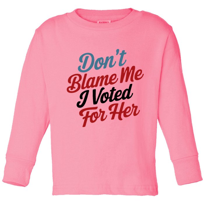 DonT Blame Me I Voted For Her Toddler Long Sleeve Shirt
