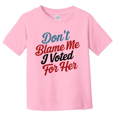 DonT Blame Me I Voted For Her Toddler T-Shirt