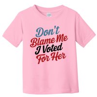 DonT Blame Me I Voted For Her Toddler T-Shirt
