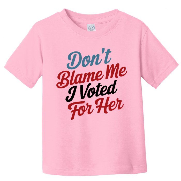 DonT Blame Me I Voted For Her Toddler T-Shirt