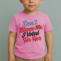 DonT Blame Me I Voted For Her Toddler T-Shirt