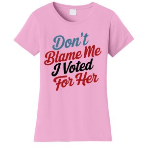 DonT Blame Me I Voted For Her Women's T-Shirt