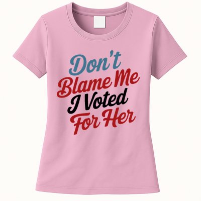 DonT Blame Me I Voted For Her Womens T-Shirt
