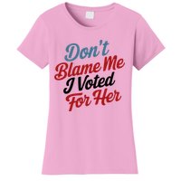 DonT Blame Me I Voted For Her Women's T-Shirt