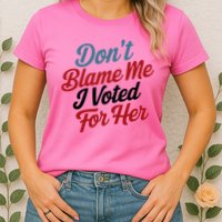 DonT Blame Me I Voted For Her Womens T-Shirt