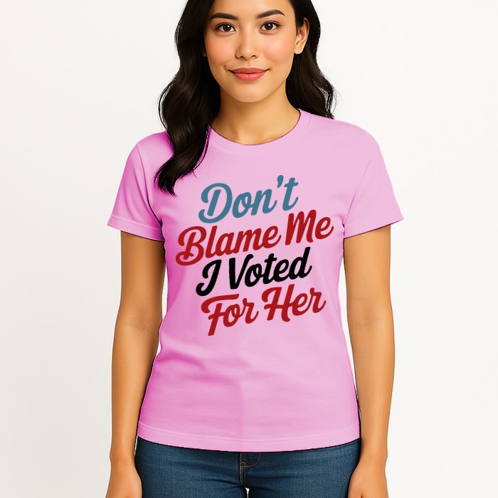 DonT Blame Me I Voted For Her Womens T-Shirt