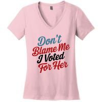 DonT Blame Me I Voted For Her Women's V-Neck T-Shirt