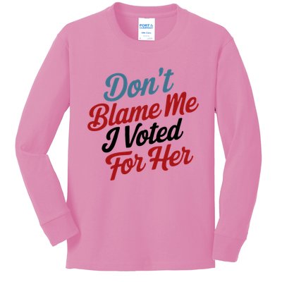 DonT Blame Me I Voted For Her Kids Long Sleeve Shirt