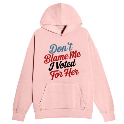 DonT Blame Me I Voted For Her Urban Pullover Hoodie