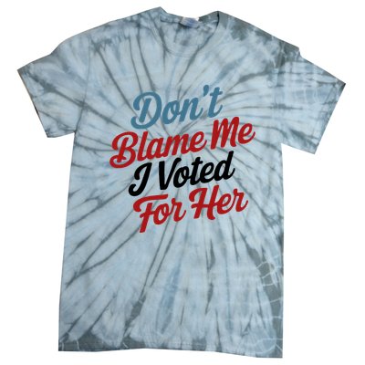 DonT Blame Me I Voted For Her Tie-Dye T-Shirt