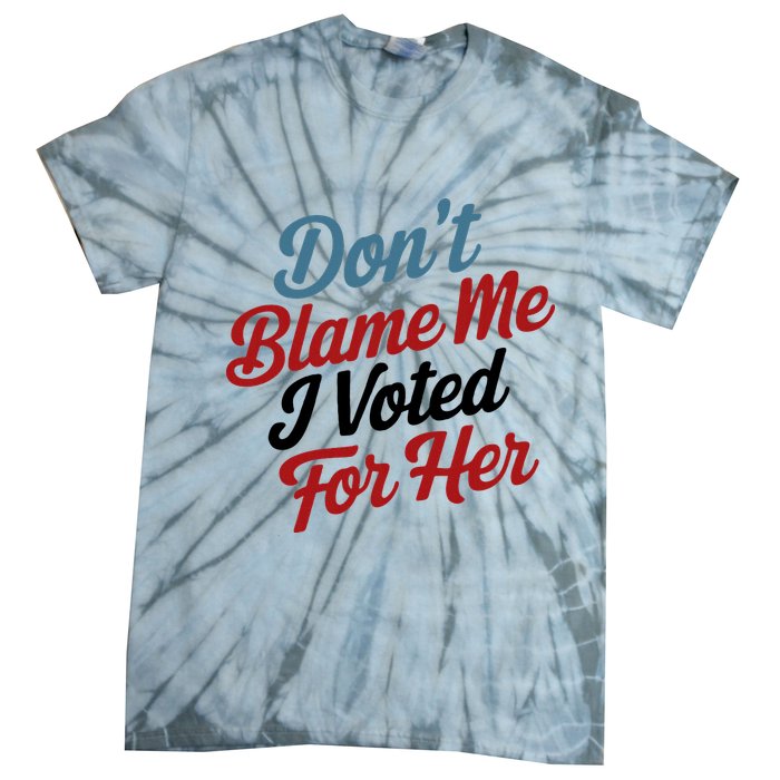 DonT Blame Me I Voted For Her Tie-Dye T-Shirt