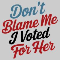DonT Blame Me I Voted For Her Tie-Dye T-Shirt