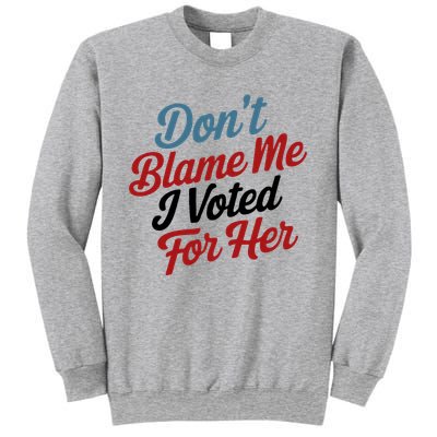 DonT Blame Me I Voted For Her Sweatshirt