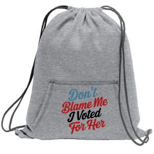 DonT Blame Me I Voted For Her Sweatshirt Cinch Pack Bag