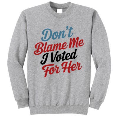 DonT Blame Me I Voted For Her Tall Sweatshirt