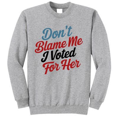 DonT Blame Me I Voted For Her Tall Sweatshirt