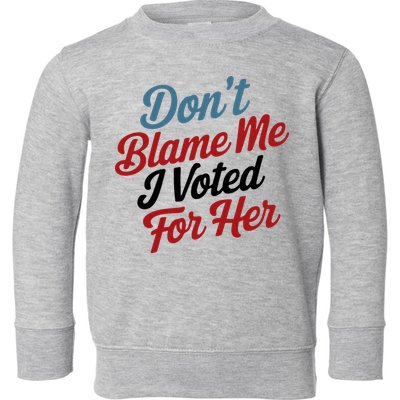 DonT Blame Me I Voted For Her Toddler Sweatshirt