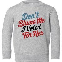 DonT Blame Me I Voted For Her Toddler Sweatshirt