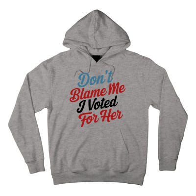 DonT Blame Me I Voted For Her Tall Hoodie