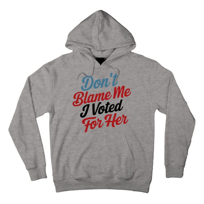 DonT Blame Me I Voted For Her Tall Hoodie