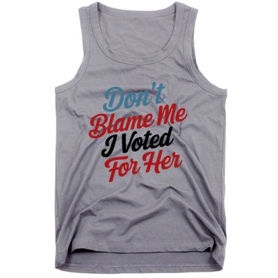 DonT Blame Me I Voted For Her Tank Top