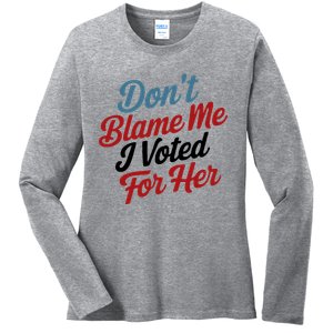 DonT Blame Me I Voted For Her Ladies Long Sleeve Shirt