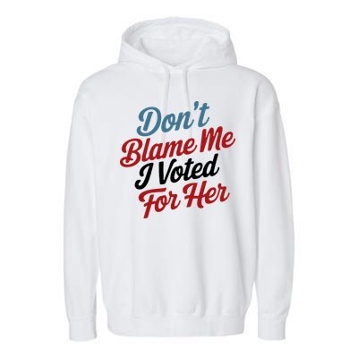 DonT Blame Me I Voted For Her Garment-Dyed Fleece Hoodie