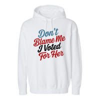 DonT Blame Me I Voted For Her Garment-Dyed Fleece Hoodie