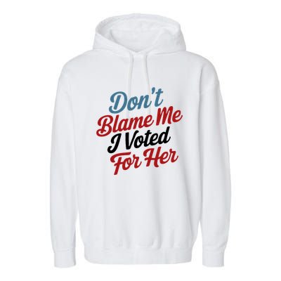 DonT Blame Me I Voted For Her Garment-Dyed Fleece Hoodie