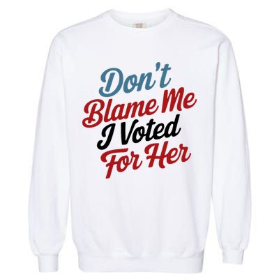DonT Blame Me I Voted For Her Garment-Dyed Sweatshirt
