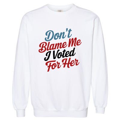 DonT Blame Me I Voted For Her Garment-Dyed Sweatshirt