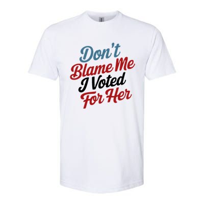 DonT Blame Me I Voted For Her Softstyle CVC T-Shirt