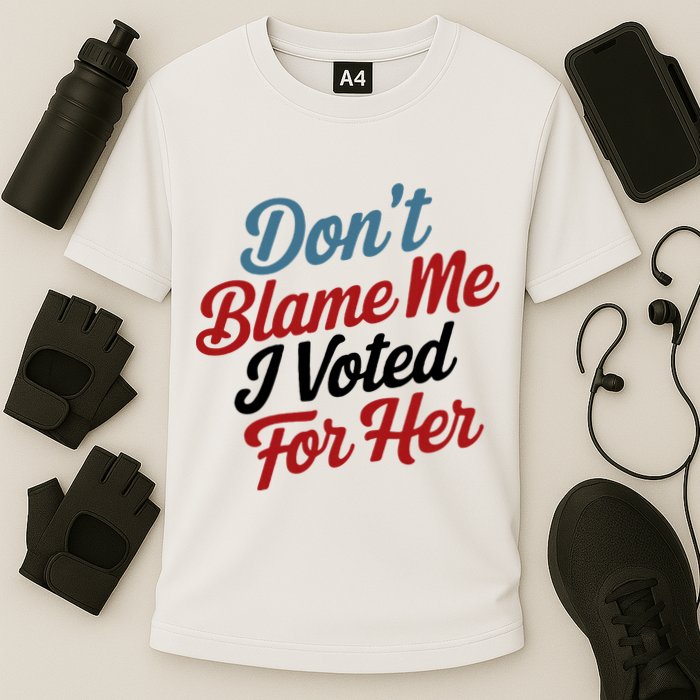 DonT Blame Me I Voted For Her Performance Shirt