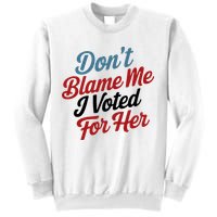 DonT Blame Me I Voted For Her Sweatshirt